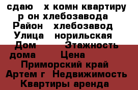 сдаю 2-х комн квартиру р-он хлебозавода › Район ­ хлебозавод › Улица ­ норильская › Дом ­ 10 › Этажность дома ­ 5 › Цена ­ 18 000 - Приморский край, Артем г. Недвижимость » Квартиры аренда   